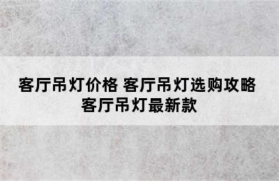 客厅吊灯价格 客厅吊灯选购攻略 客厅吊灯最新款